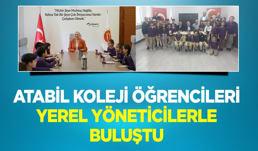 Atabil Koleji öğrencileri yerel yöneticilerle buluştu