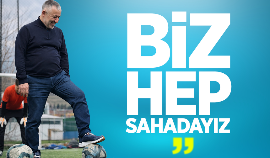 Başkan Yıldırım: ''Biz hep sahadayız''