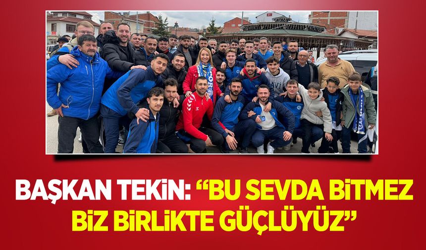 Başkan Tekin: ''Bu sevda bitmez. Biz birlikte güçlüyüz.''