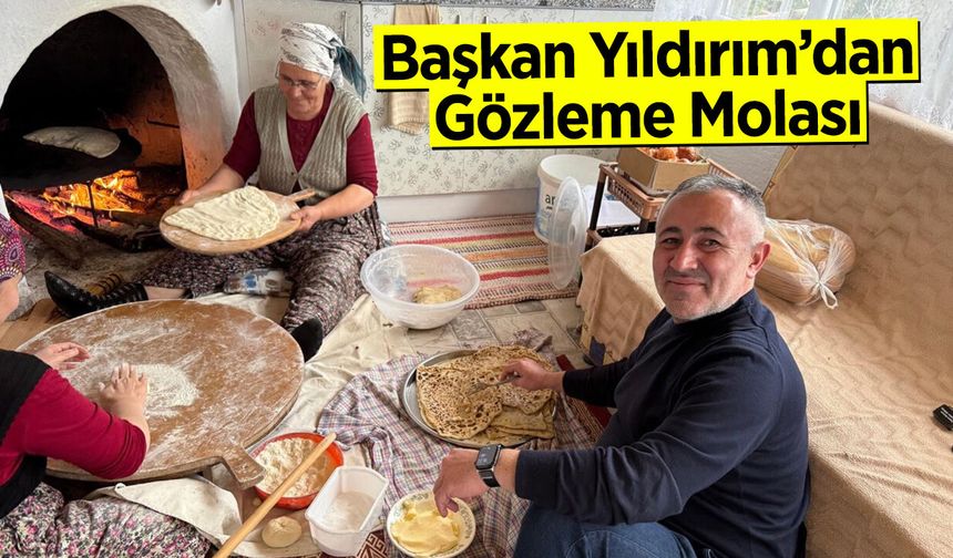Başkan Yıldırım’dan Gözleme Molası
