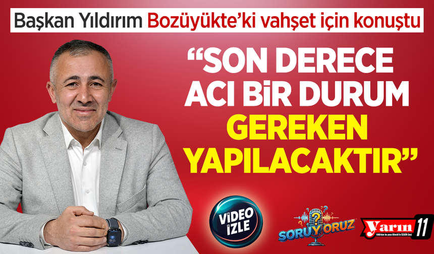 Başkan Yıldırım, Bozüyükte'ki vahşet için konuştu