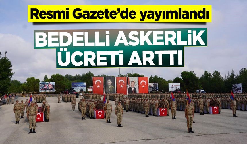 Resmi Gazete’de yayımlandı: Bedelli askerlik ücreti arttı