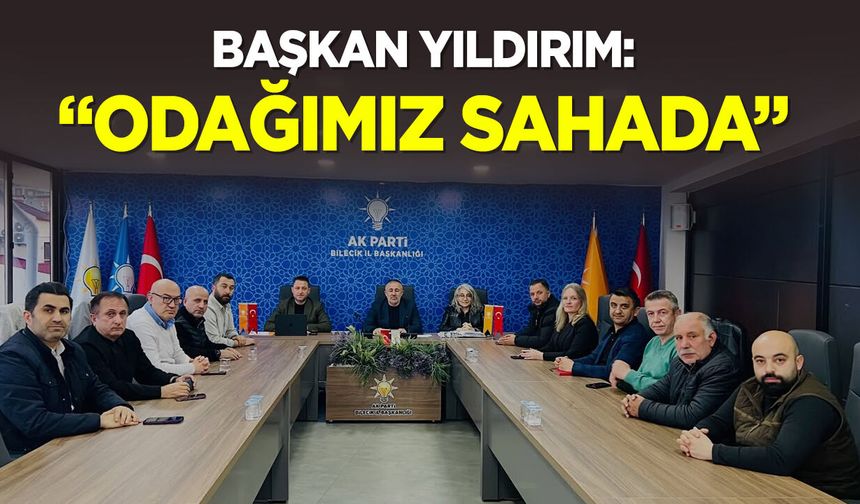 Başkan Yıldırım: ''Odağımız Sahada”