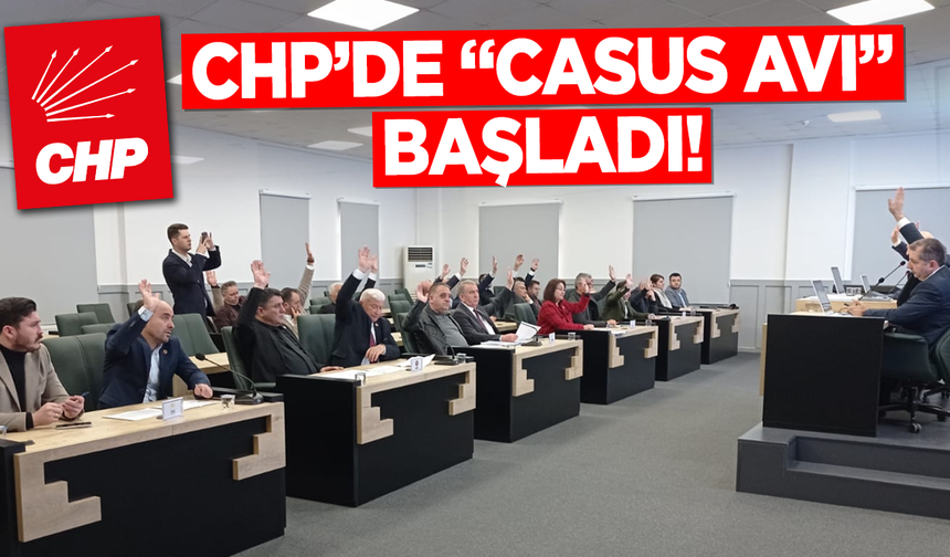 CHP'de ''Casus avı'' başladı
