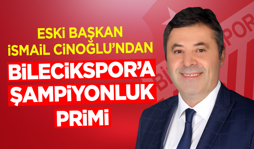 Eski Başkan Cinoğlu’ndan Bilecikspor’a Şampiyonluk Primi