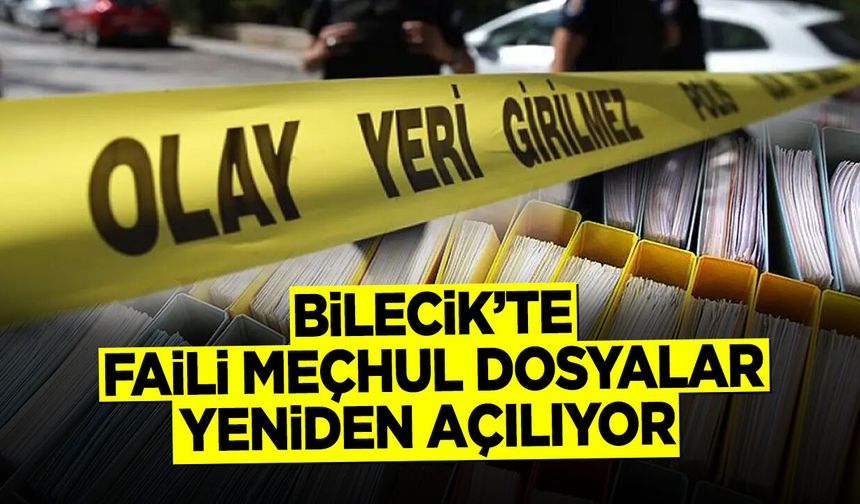 Bilecik’te Faili Meçhul Dosyalar Yeniden Açılıyor