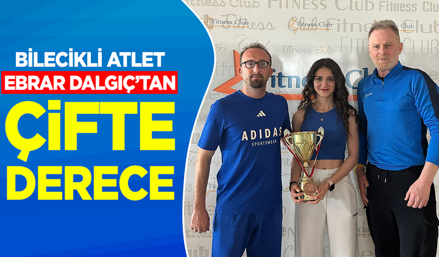 BİLECİKLİ ATLET EBRAR DALGIÇ’TAN ÇİFTE DERECE