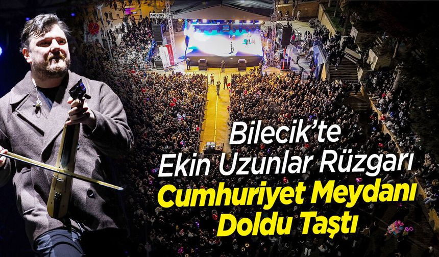 Bilecik’te Ekin Uzunlar Rüzgarı: Cumhuriyet Meydanı Doldu Taştı