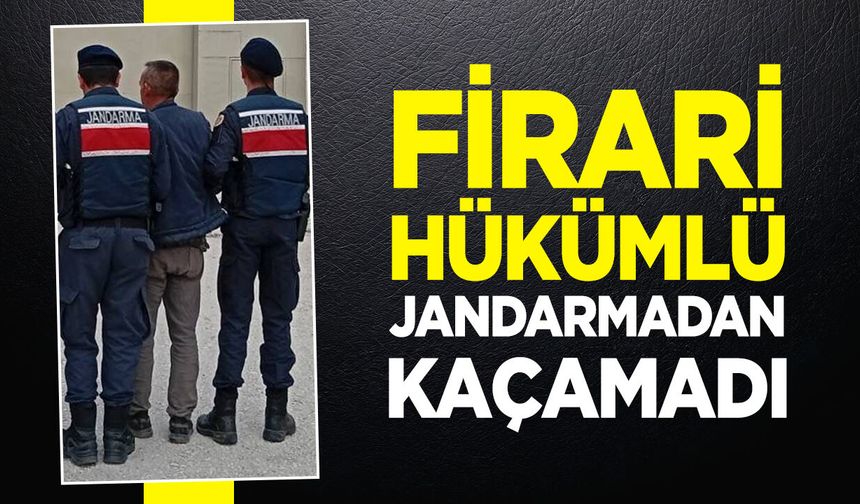 Firari hükümlü jandarmadan kaçamadı