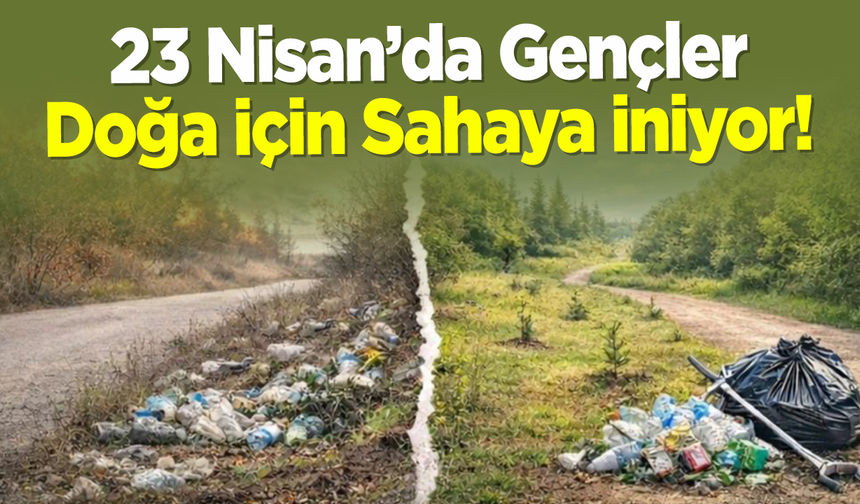 23 Nisan’da Gençler Doğa İçin Sahaya İniyor!