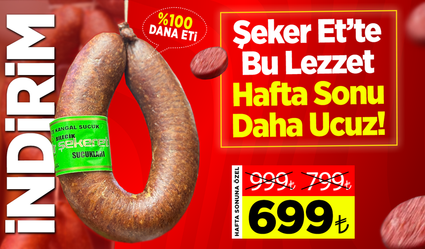 Şeker Et’te haftasonu sucuk indirimi devam ediyor: 999 değil, 799 değil, 699 Lira!