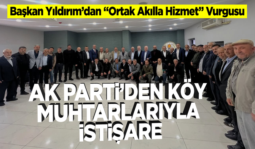 AK Parti'den Köy Muhtarlarıyla İstişare