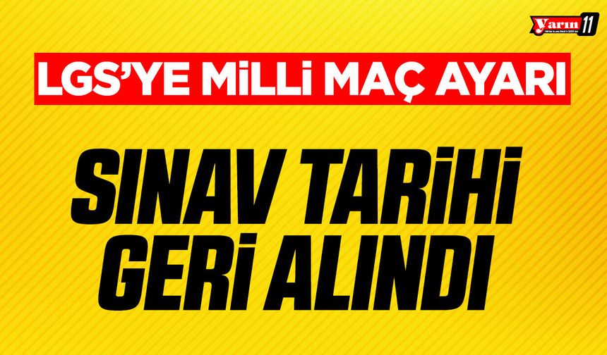 LGS TARİHİ MİLLİ MAÇ NEDENİYLE DEĞİŞTİRİLDİ
