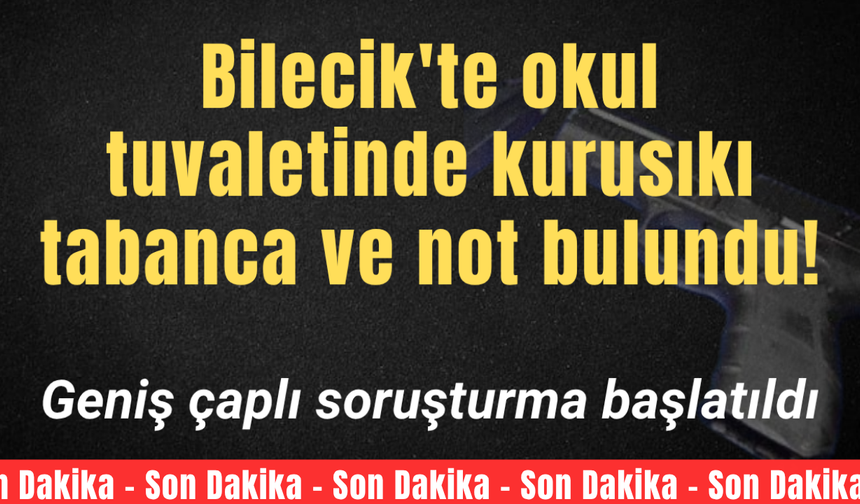 Bilecik'te okul tuvaletinde kurusıkı tabanca ve not bulundu