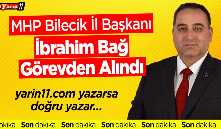 MHP Bilecik İl Başkanı İbrahim Bağ Görevden Alındı