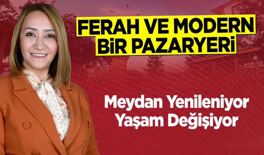Ferah ve Modern Bir Pazaryeri: Meydan Yenileniyor, Yaşam Değişiyor