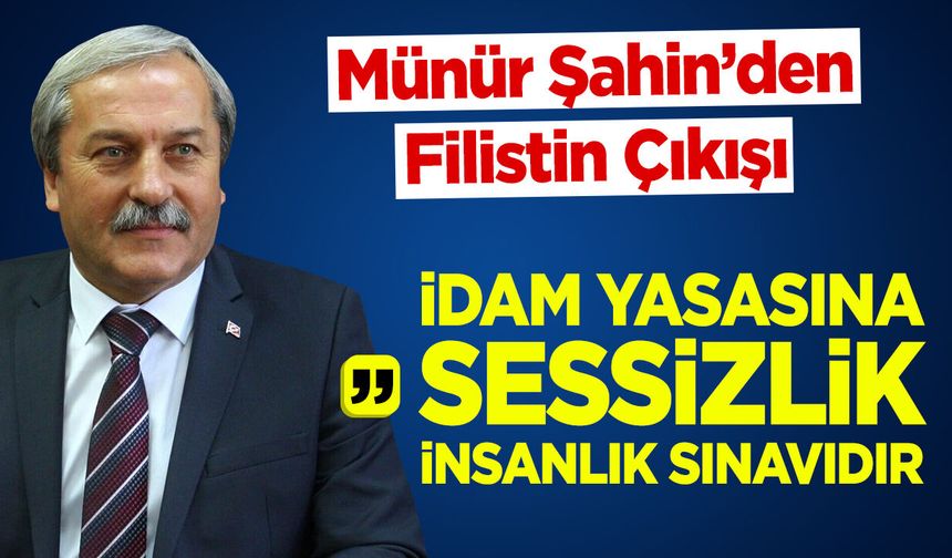 Münür Şahin’den Filistin Çıkışı: "İdam Yasasına Sessizlik İnsanlık Sınavıdır"
