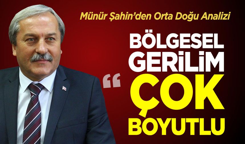 Münür Şahin: ''Bölgesel Gerilim Çok Boyutlu”