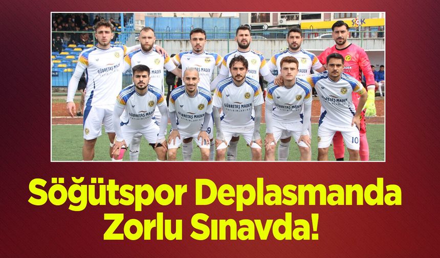 Söğütspor Deplasmanda Zorlu Sınavda!