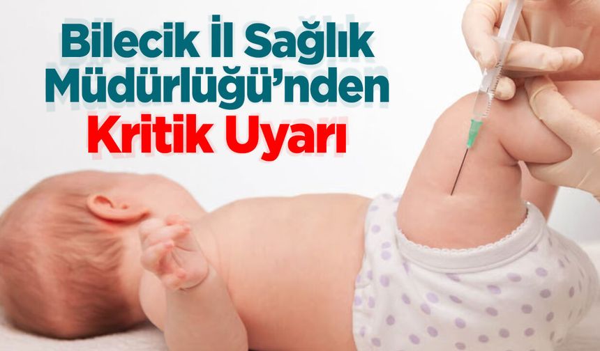 Bilecik İl Sağlık Müdürlüğü'nden kritik uyarı: "Aşılı çocuk, sağlıklı çocuk"