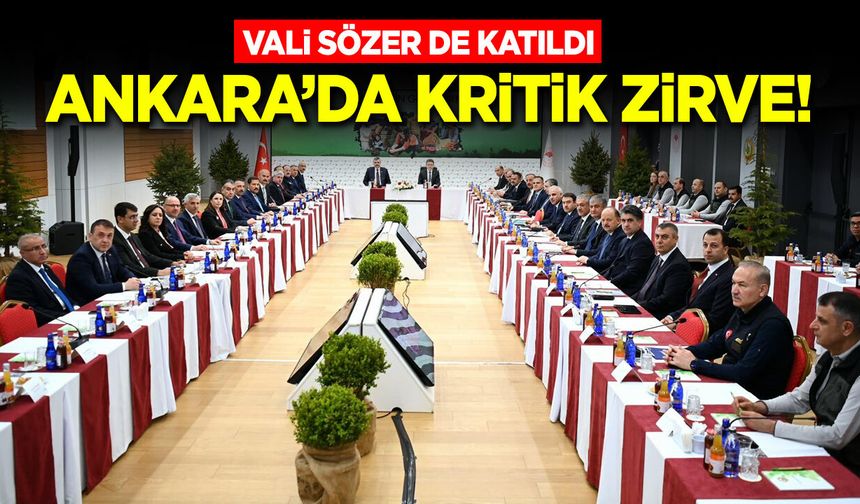 VALİ SÖZER DE KATILDI: ANKARA’DA KRİTİK ZİRVE