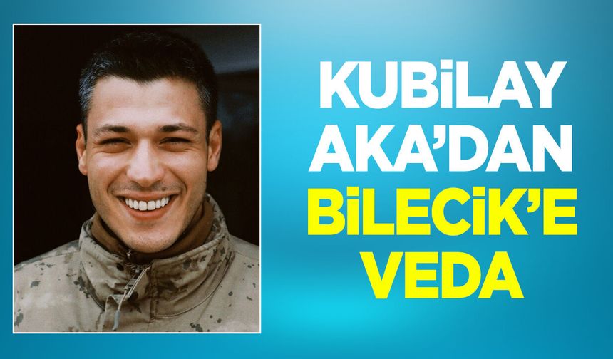 Kubilay Aka'dan Bilecik’e veda