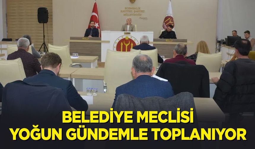 Belediye Meclisi Yoğun Gündem İle Toplanıyor