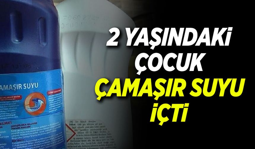 Bilecik'te 2 Yaşındaki Çocuk Çamaşır Suyu İçti