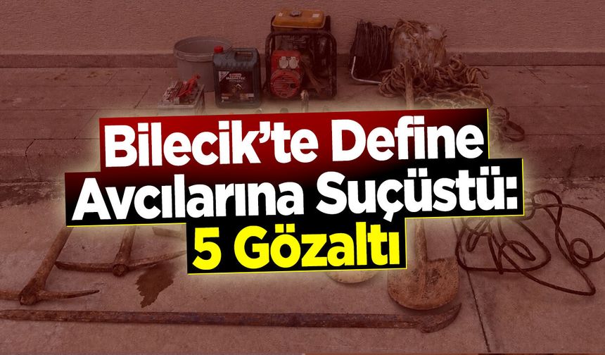 Bilecik'te Define Avcılarına Suçüstü: 5 Gözaltı