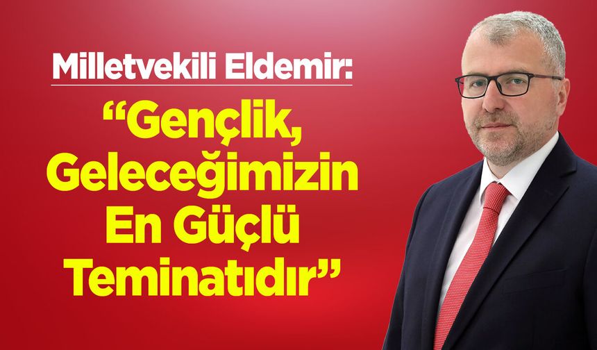 Milletvekili Eldemir: “Gençlik Geleceğimizin En Güçlü Teminatıdır”