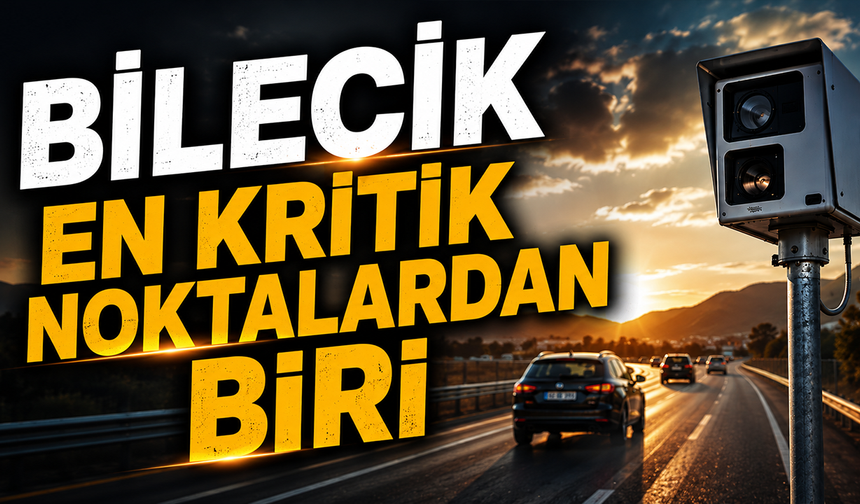 Bilecik en kritik noktalardan biri!