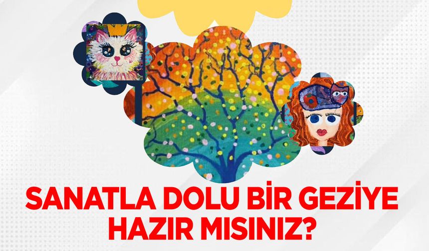 SANATLA DOLU BİR GEZİYE HAZIR MISINIZ?