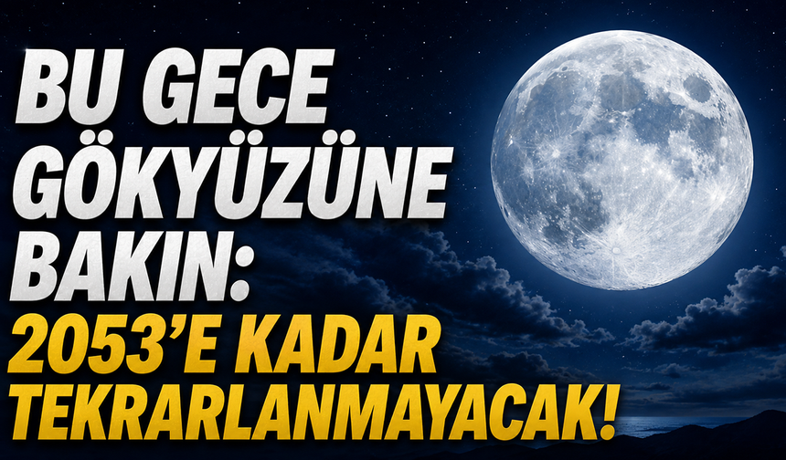 Bu gece gökyüzüne bakın: 2053’e kadar tekrarlanmayacak!