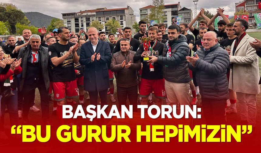 Başkan Torun: ''Bu Gurur Hepimizin''