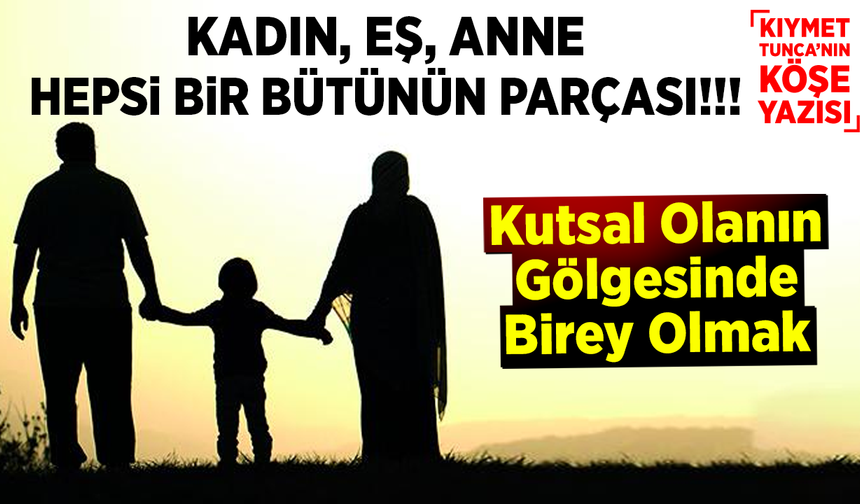 KADIN, EŞ, ANNE HEPSi BiR BÜTÜNÜN PARÇASI!!!