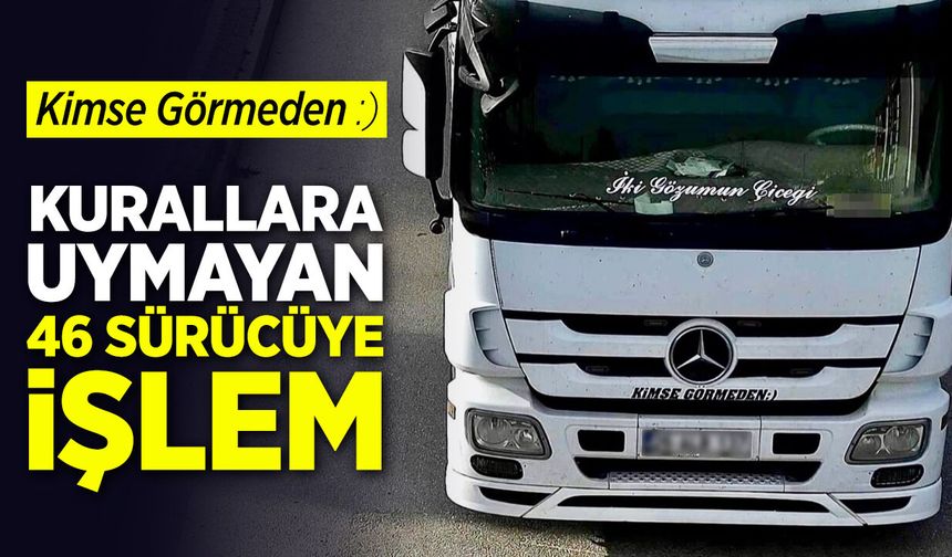 Kurallara uymayan 46 Sürücüye İşlem