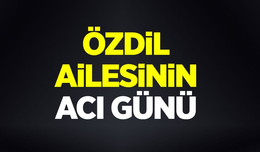 Özdil Ailesinin acı günü