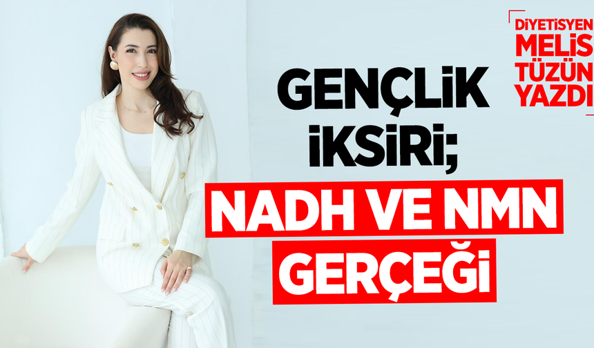 GENÇLİK İKİSİRİ; NADH VE NMN GERÇEĞİ