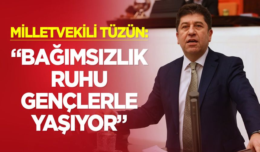 Milletvekili Tüzün: “Bağımsızlık Ruhu Gençlerle Yaşıyor”