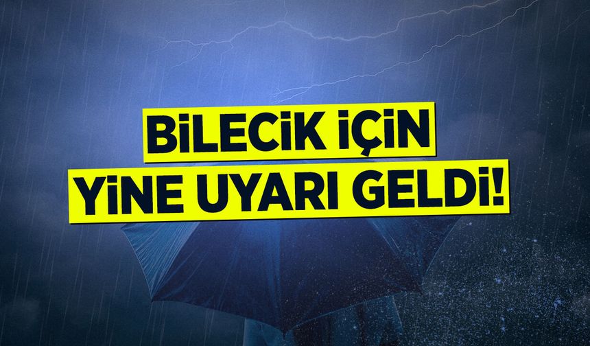 Bilecik için yine uyarı geldi