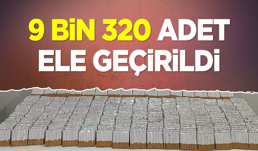 9 BİN 320 ADET ELE GEÇİRİLDİ
