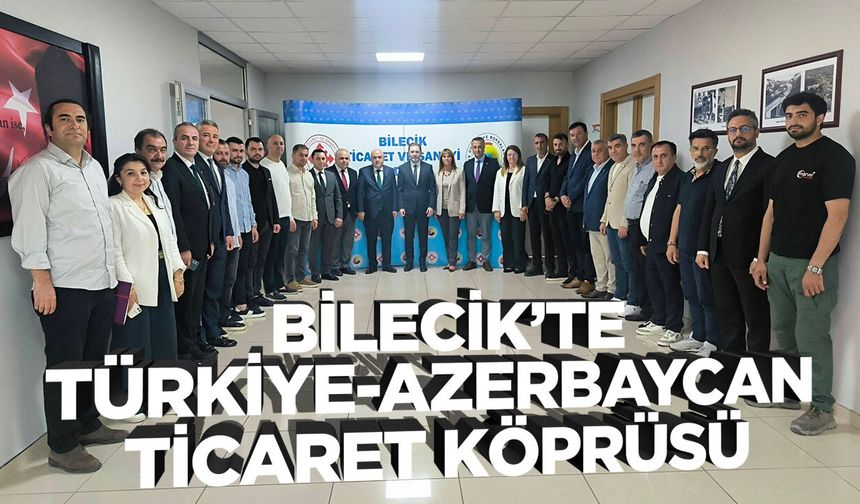 Bilecik’te Türkiye-Azerbaycan Ticaret Köprüsü