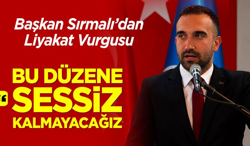 Başkan Sırmalı'dan Liyakat Vurgusu