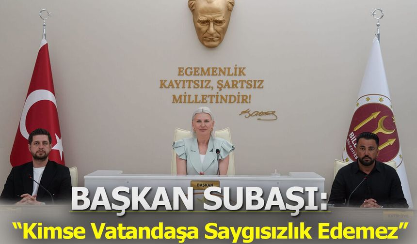 Başkan Subaşı: “Kimse Vatandaşa Saygısızlık Edemez”