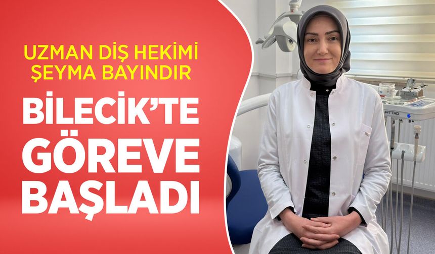 Uzman Diş Hekimi Şeyma Bayındır Bilecik’te Göreve Başladı