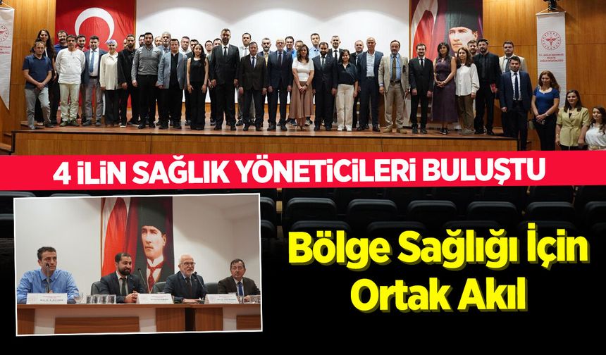 4 İlin Sağlık Yöneticileri Buluştu