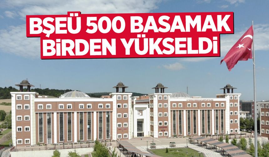 BŞEÜ 500 Basamak Birden Yükseldi
