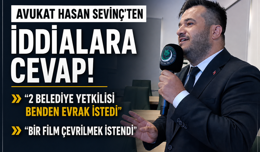 Avukat Hasan Sevinç'ten İddalara Cevap