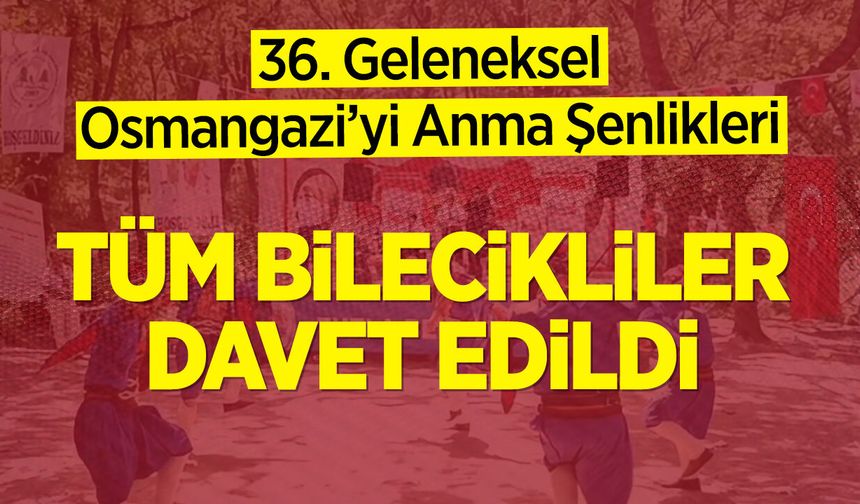 Tüm Bilecikliler Davet Edildi: 36. Geleneksel Osmangazi’yi Anma Şenlikleri