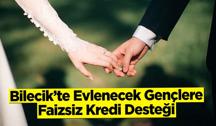 Bilecik'te Evlenecek Gençlere Faizsiz Kredi Desteği